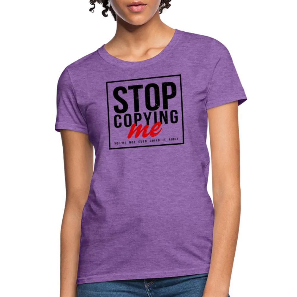 Stop Copying Me You're Not Even Doing It Right Women's T-Shirt