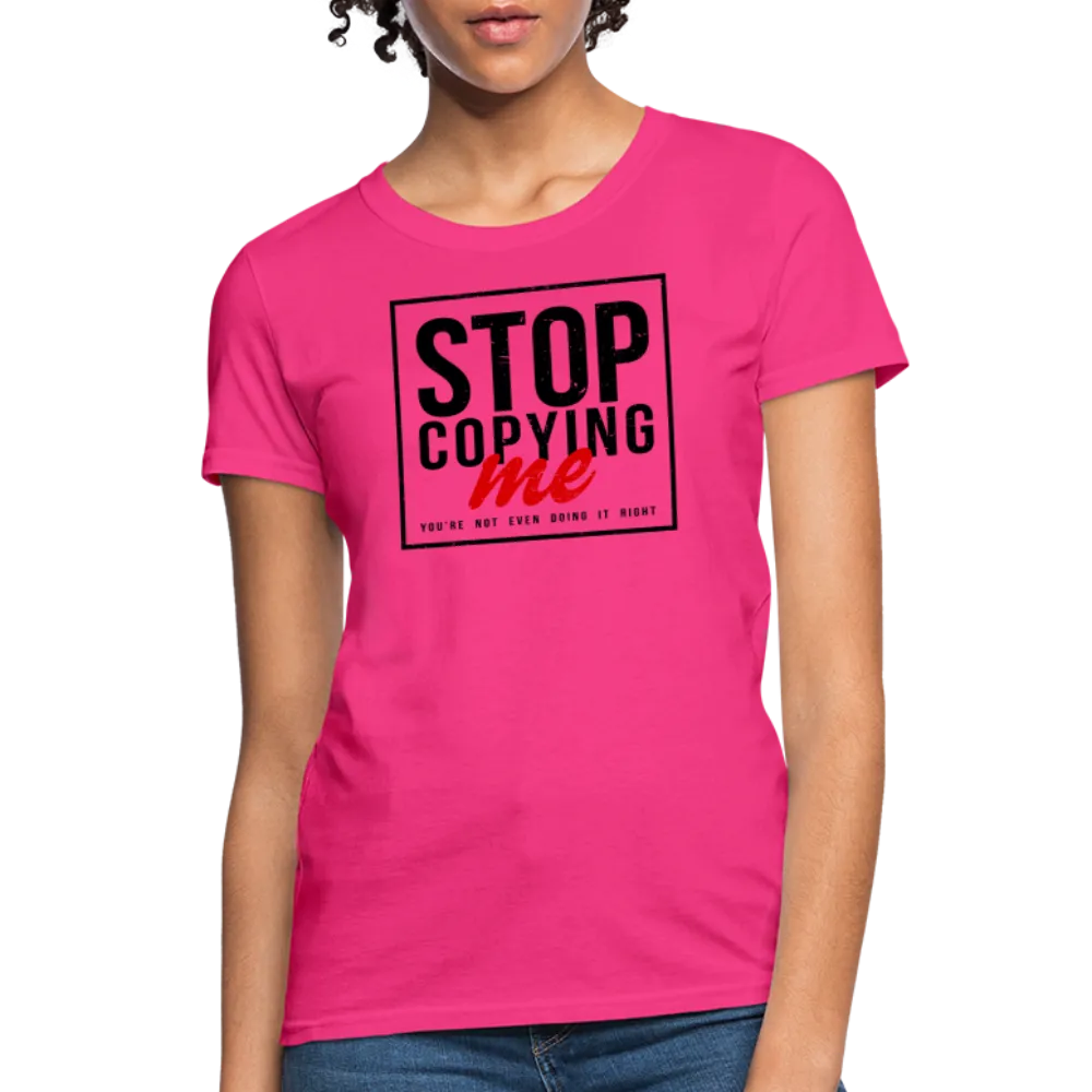 Stop Copying Me You're Not Even Doing It Right Women's T-Shirt
