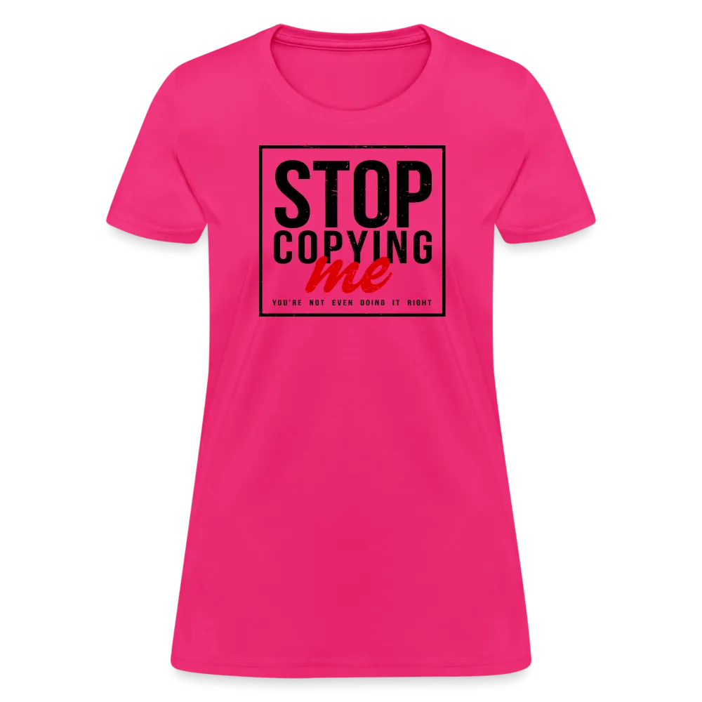 Stop Copying Me You're Not Even Doing It Right Women's T-Shirt