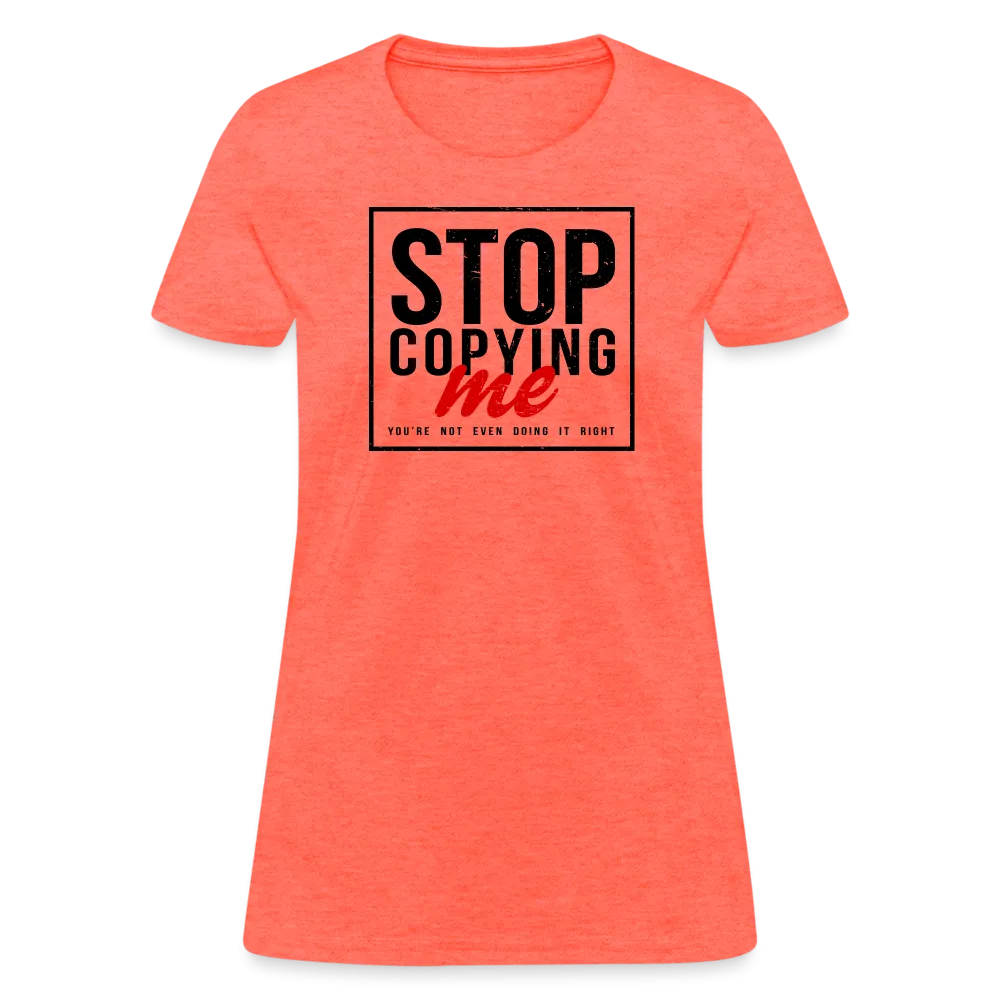 Stop Copying Me You're Not Even Doing It Right Women's T-Shirt