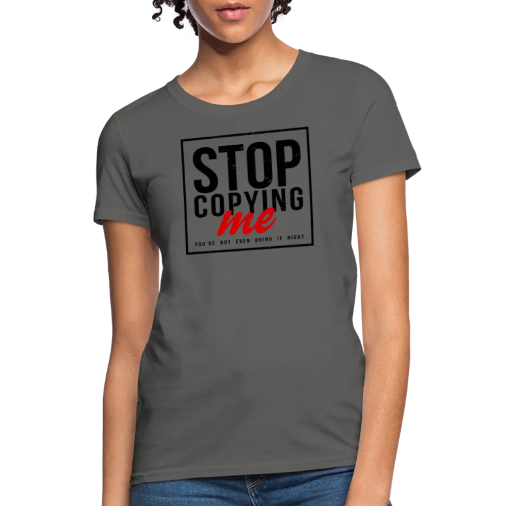Stop Copying Me You're Not Even Doing It Right Women's T-Shirt