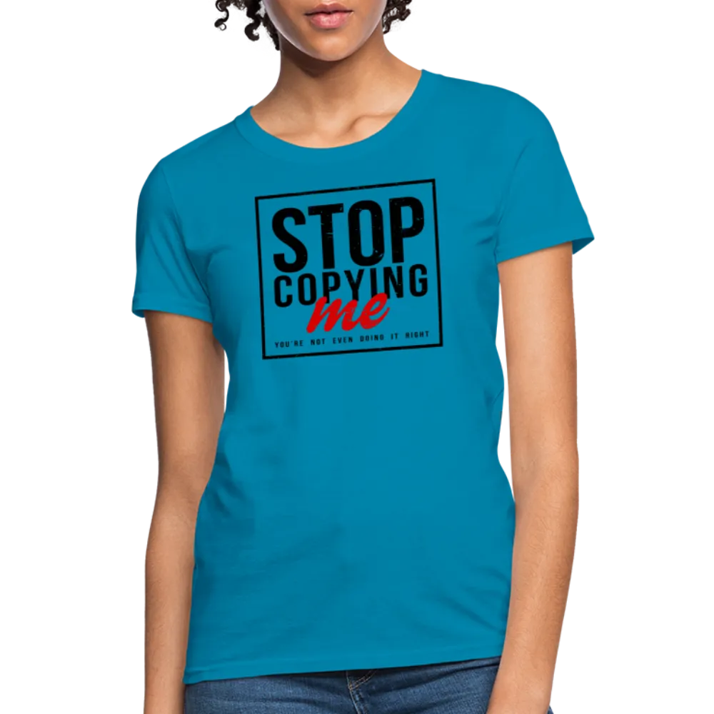 Stop Copying Me You're Not Even Doing It Right Women's T-Shirt