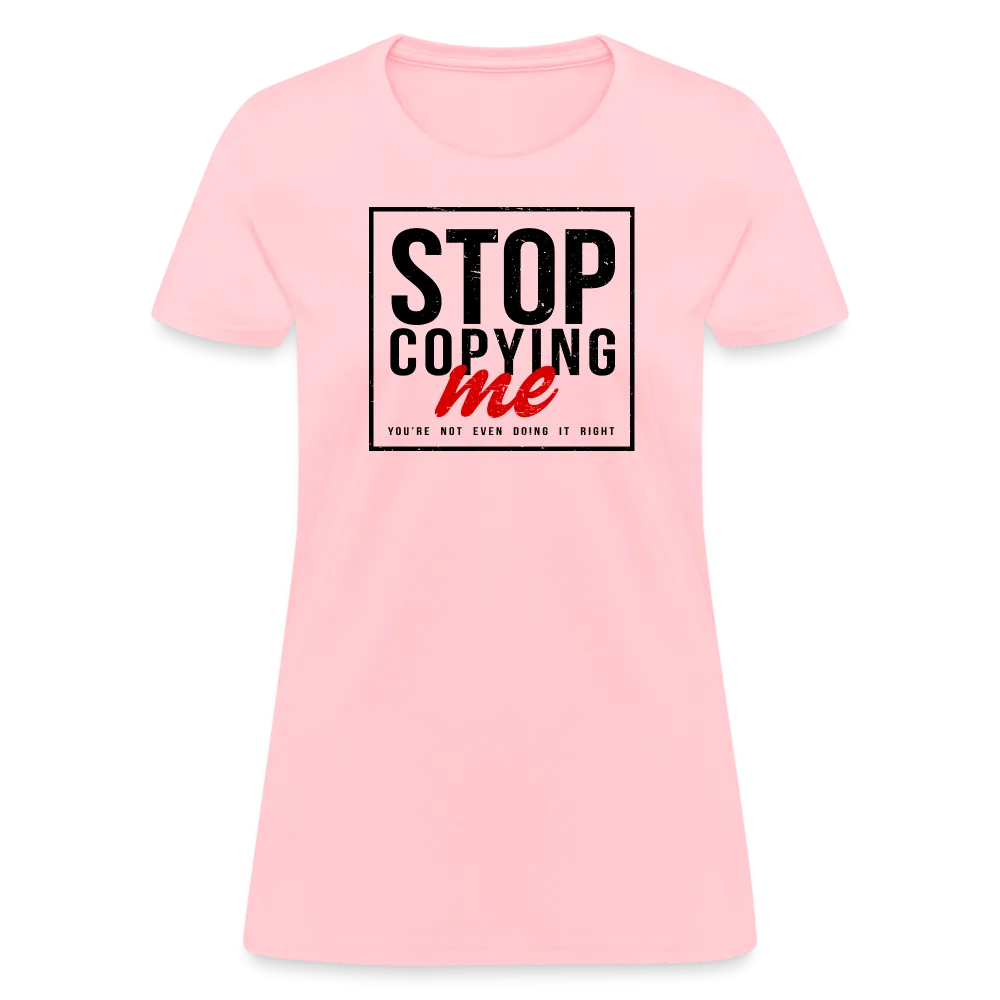 Stop Copying Me You're Not Even Doing It Right Women's T-Shirt