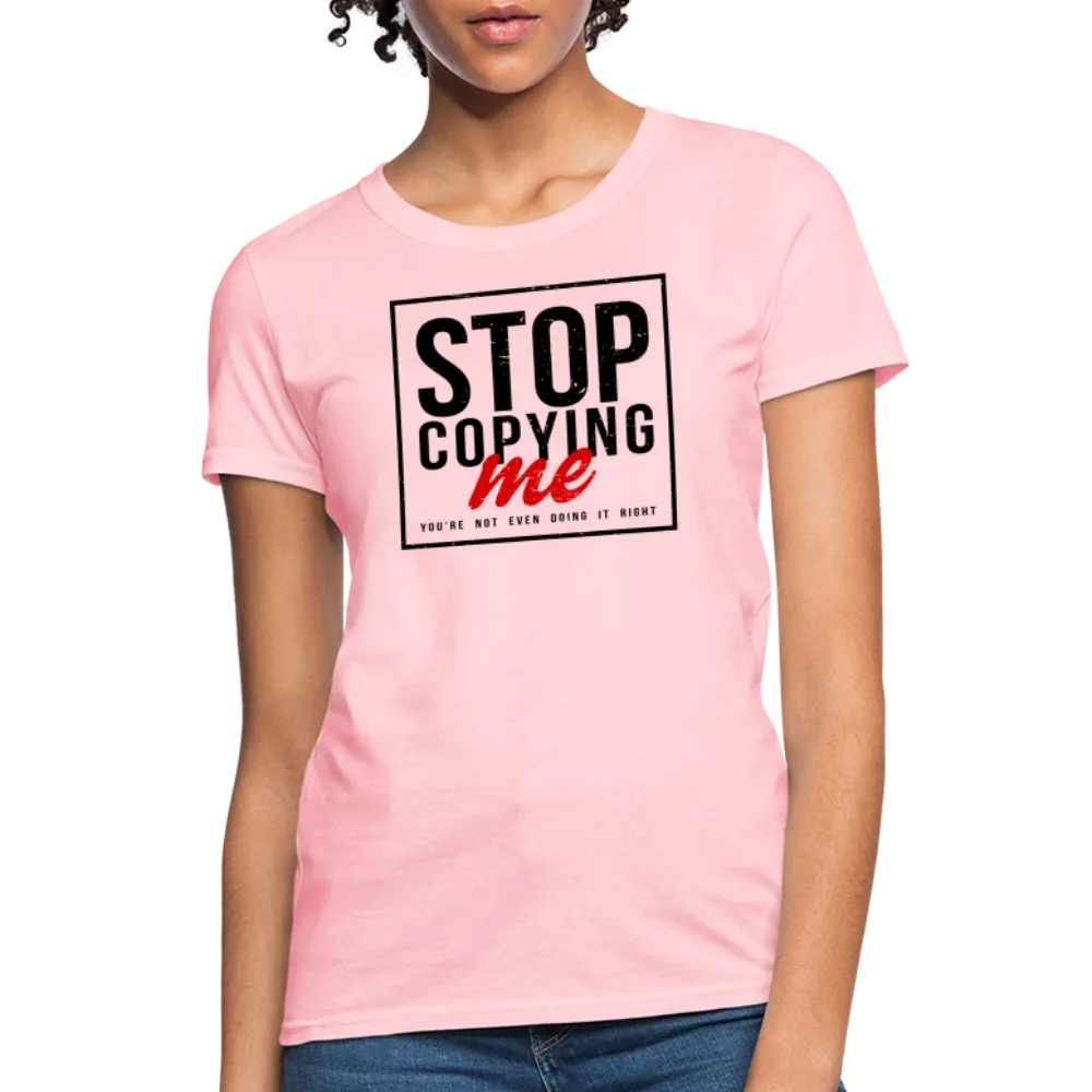 Stop Copying Me You're Not Even Doing It Right Women's T-Shirt
