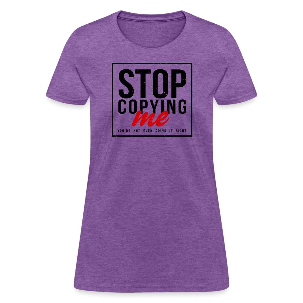 Stop Copying Me You're Not Even Doing It Right Women's T-Shirt